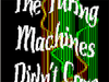 The Turing Machines Didn't Care